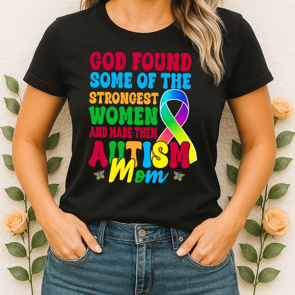 God Found Some Of The Strongest Women Autism Mom Womens T-Shirt