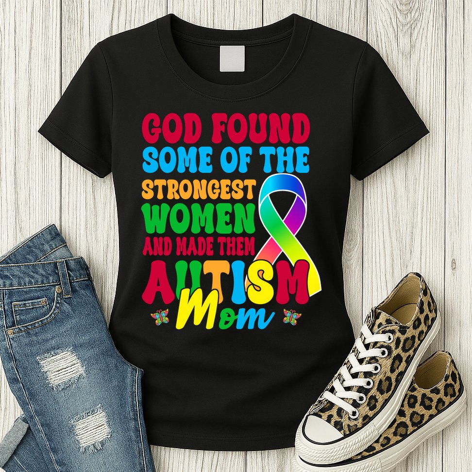 God Found Some Of The Strongest Women Autism Mom Womens T-Shirt