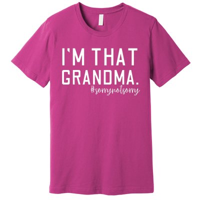 Grandma Funny Saying I’m That Grandma Sorry Not Sorry Premium T-Shirt