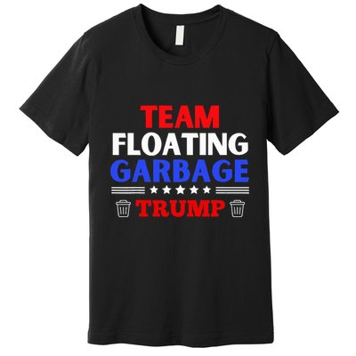 Garbage For Trump Team Floating Garbage Funny Trump Premium T-Shirt