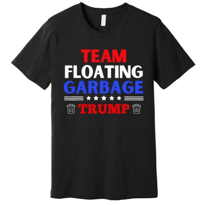 Garbage For Trump Team Floating Garbage Funny Trump Premium T-Shirt