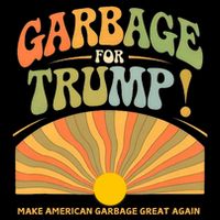 Garbage For Trump Make American Garbage Great Again Poster