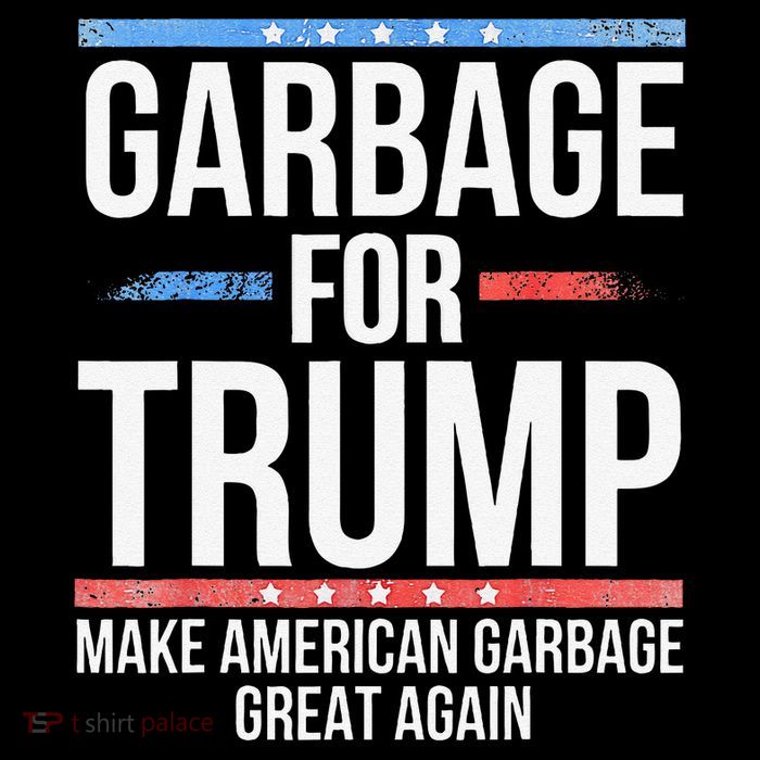 Garbage For Trump Make American Garbage Great Again Gift T-Shirt