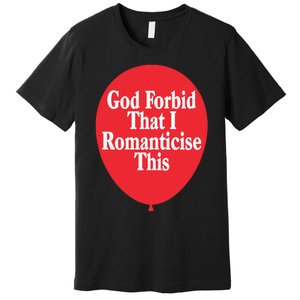 God Forbid That I Romanticise This Balloon Premium T-Shirt