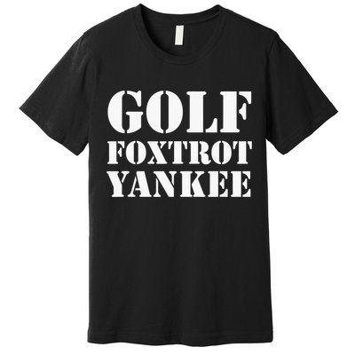 Golf Foxtrot Yankee GFY Funny Military Rude Premium T-Shirt