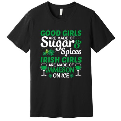 Good Girls Are Made Of Sugar And Spices Irish Girls Are MadeSt Patrick Day Premium T-Shirt