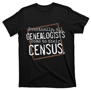 Genealogy Gift All Genealogists Come To Their Census Pun T-Shirt