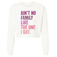 Great Gift AinT No Family Like The One I Got Cropped Pullover Crew