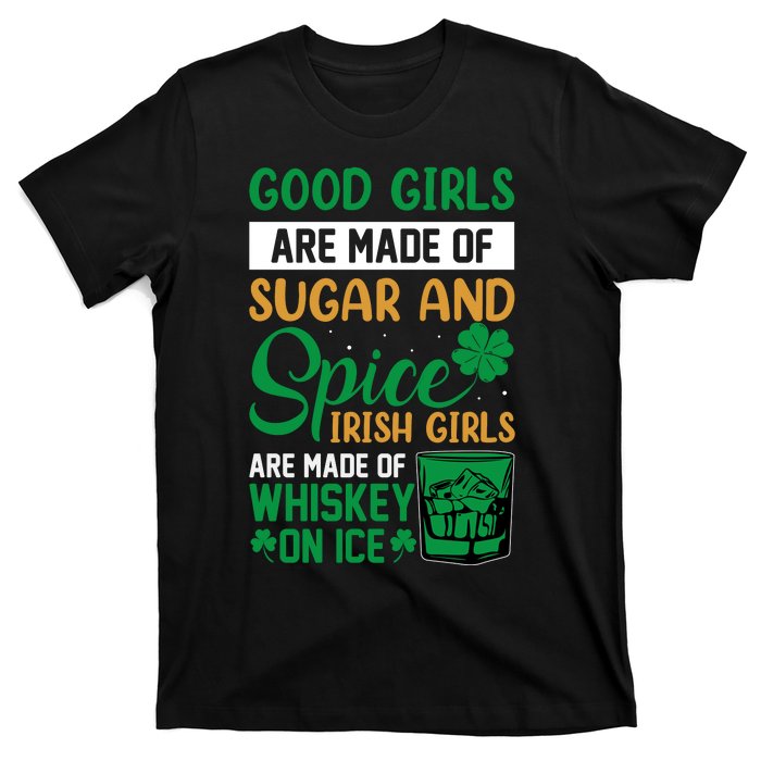 Good Girl Are Made Of Sugar And Spice Irish Girl Are Made Of Whiskey On Ice T-Shirt