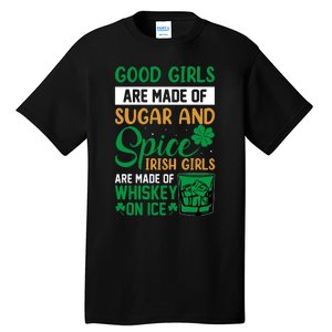 Good Girl Are Made Of Sugar And Spice Irish Girl Are Made Of Whiskey On Ice Tall T-Shirt