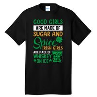 Good Girl Are Made Of Sugar And Spice Irish Girl Are Made Of Whiskey On Ice Tall T-Shirt