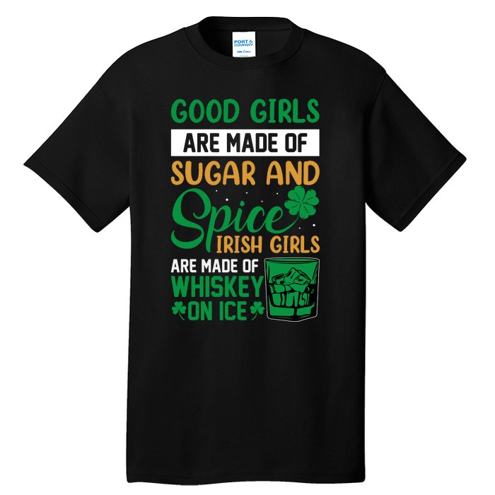 Good Girl Are Made Of Sugar And Spice Irish Girl Are Made Of Whiskey On Ice Tall T-Shirt