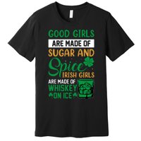 Good Girl Are Made Of Sugar And Spice Irish Girl Are Made Of Whiskey On Ice Premium T-Shirt