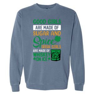 Good Girl Are Made Of Sugar And Spice Irish Girl Are Made Of Whiskey On Ice Garment-Dyed Sweatshirt