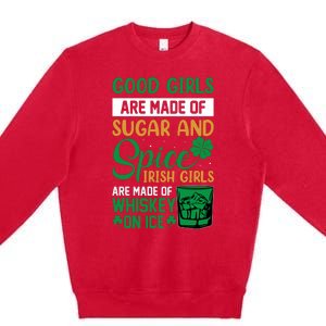 Good Girl Are Made Of Sugar And Spice Irish Girl Are Made Of Whiskey On Ice Premium Crewneck Sweatshirt