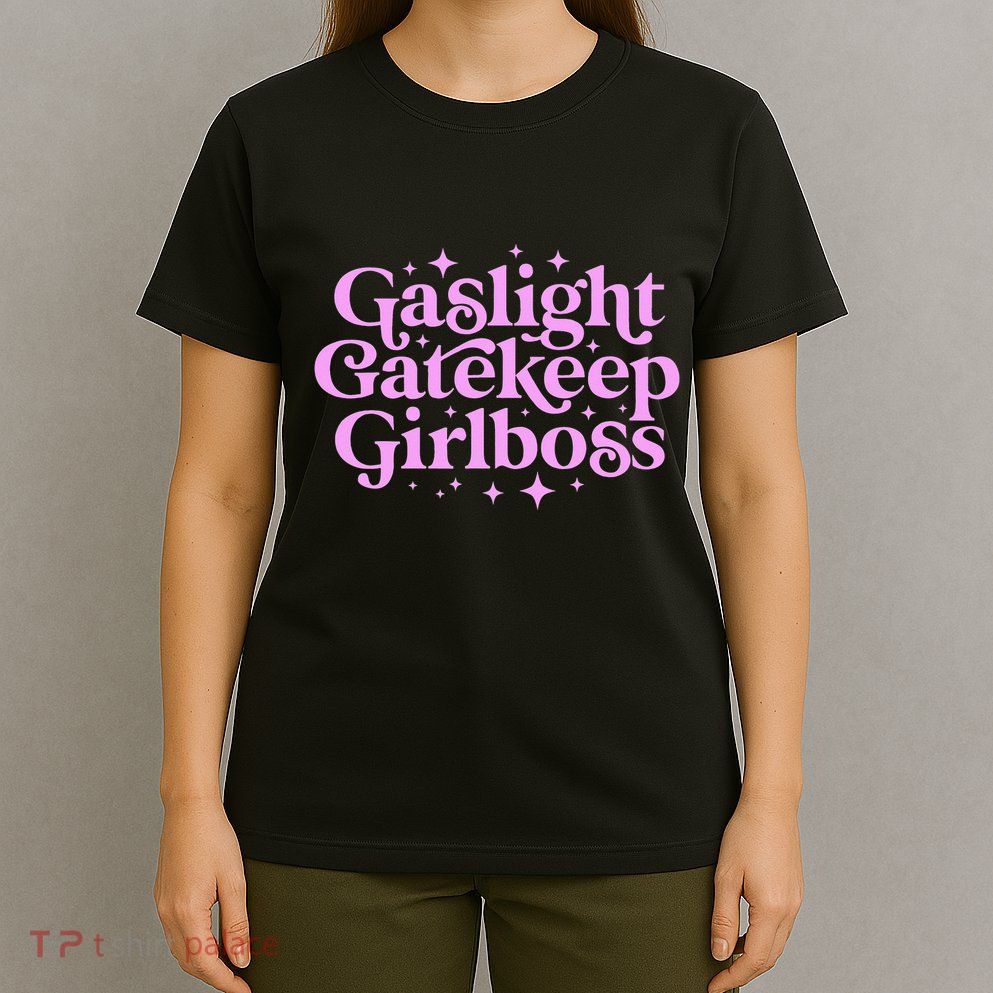 Gaslight GateKeep Boss Funny Meme Feminist Ironic Babe T-Shirt