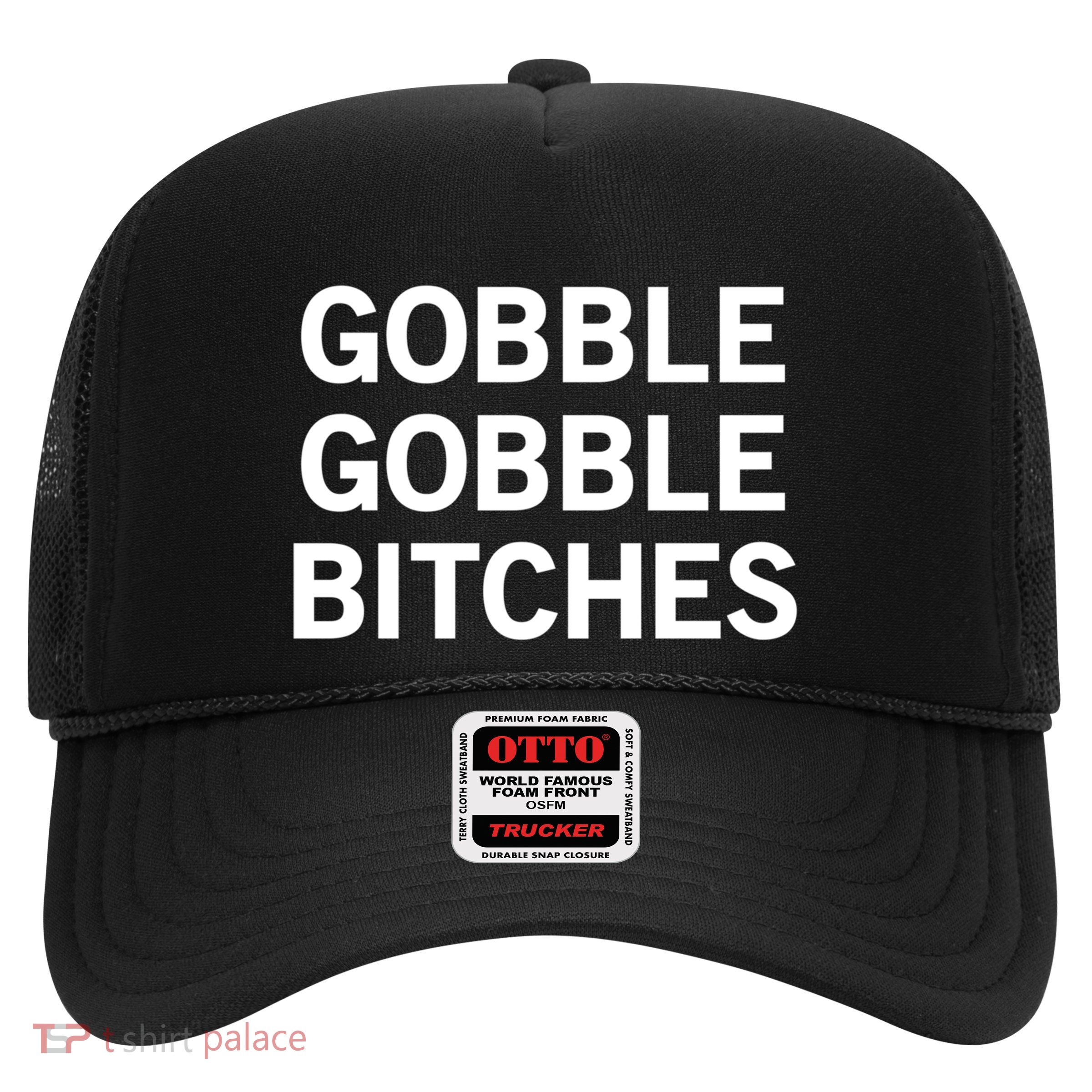Gobble Gobble Bitches Gift Trucker Hat