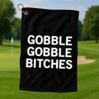 Gobble Gobble Bitches Gift Golf Towel