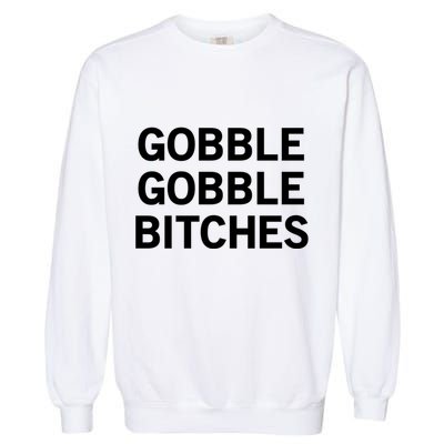 Gobble Gobble Bitches Gift Garment-Dyed Sweatshirt