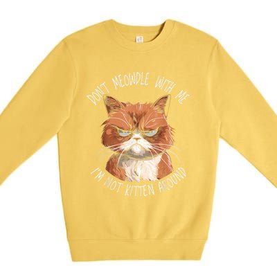 Grumpy Ginger Cat DonT Meowdl With Me IM Not Kitten Around Premium Crewneck Sweatshirt