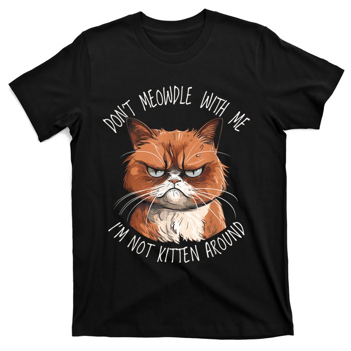 Grumpy Ginger Cat DonT Meowdl With Me IM Not Kitten Around T-Shirt