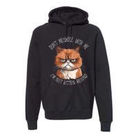 Grumpy Ginger Cat DonT Meowdl With Me IM Not Kitten Around Premium Hoodie