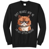 Grumpy Ginger Cat DonT Meowdl With Me IM Not Kitten Around Tall Sweatshirt