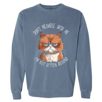 Grumpy Ginger Cat DonT Meowdl With Me IM Not Kitten Around Garment-Dyed Sweatshirt