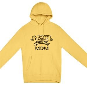 Goalie Gift For Mom My Favorite Goalie Calls Me Mom Premium Pullover Hoodie