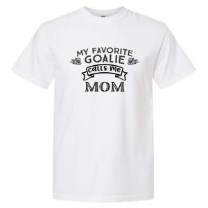 Goalie Gift For Mom My Favorite Goalie Calls Me Mom Garment-Dyed Heavyweight T-Shirt