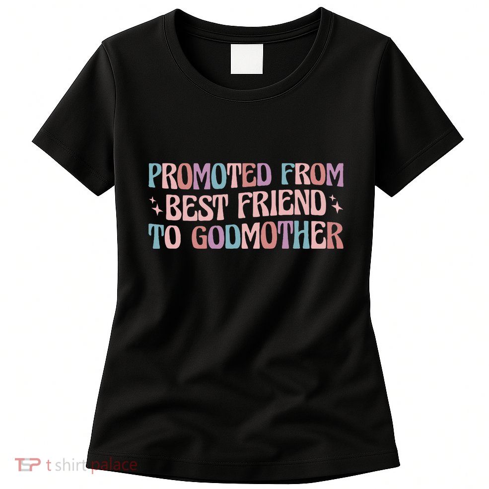 Godmother Gifts For Godparents On Baptism Day Promoted From Best Friend To Godmo Womens T-Shirt