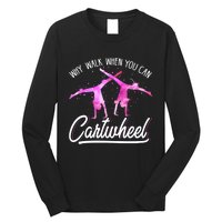 Gymnast Gift For Girls Why Walk When You Can Cartwheel Long Sleeve Shirt