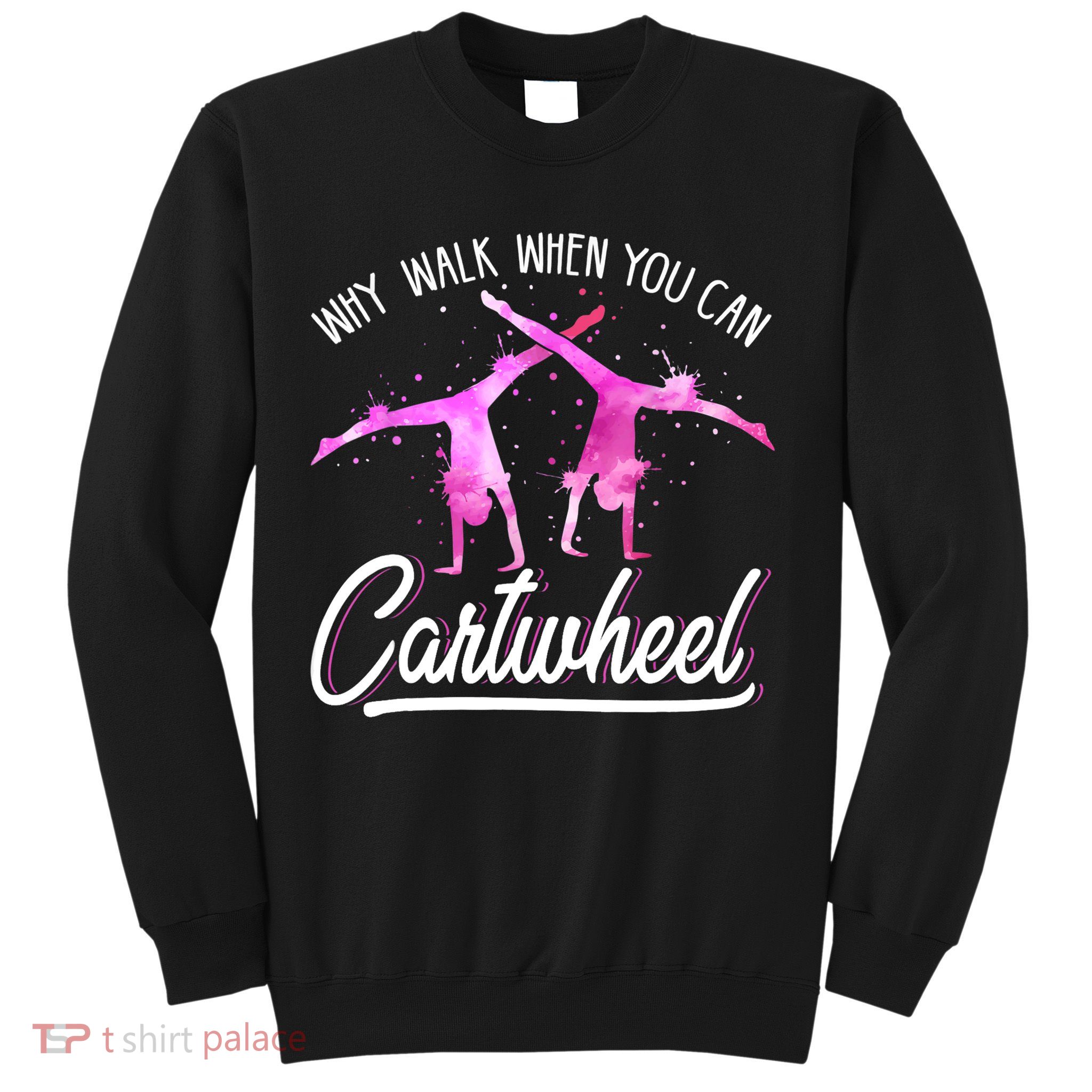 Gymnast Gift For Girls Why Walk When You Can Cartwheel Sweatshirt