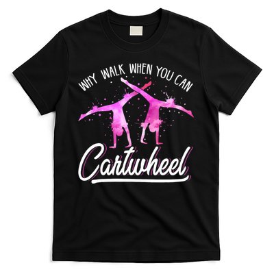 Gymnast Gift For Girls Why Walk When You Can Cartwheel T-Shirt