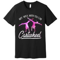 Gymnast Gift For Girls Why Walk When You Can Cartwheel Premium T-Shirt