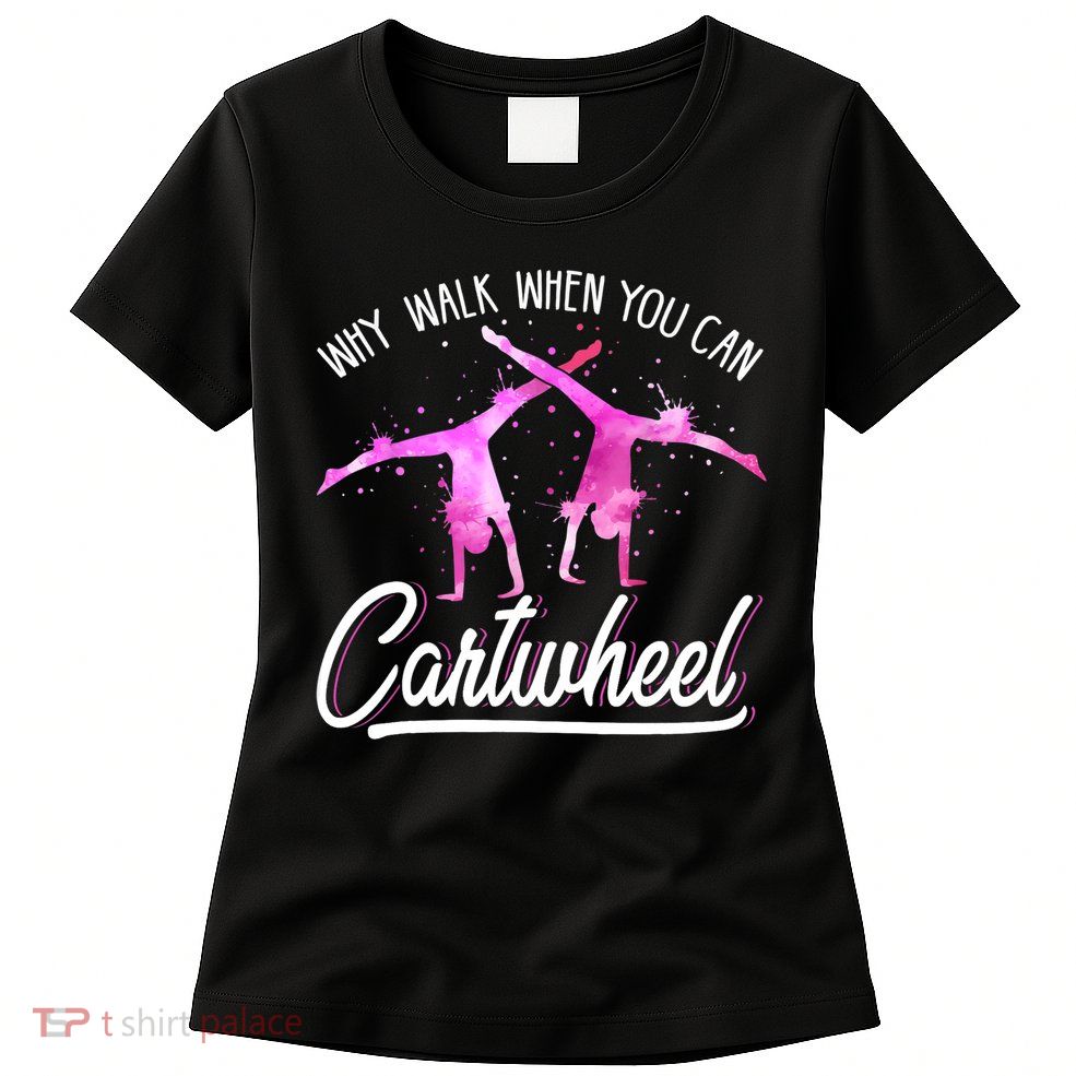 Gymnast Gift For Girls Why Walk When You Can Cartwheel Womens T-Shirt