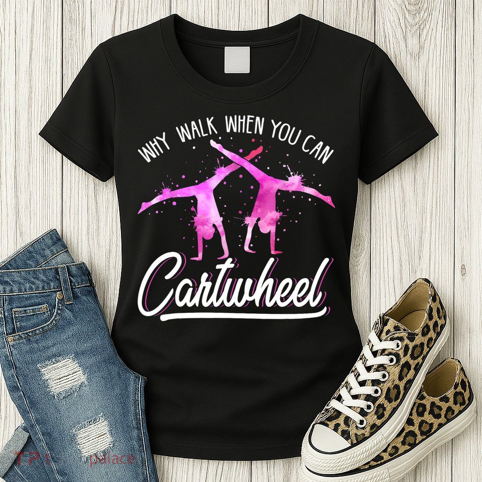 Gymnast Gift For Girls Why Walk When You Can Cartwheel Womens T-Shirt