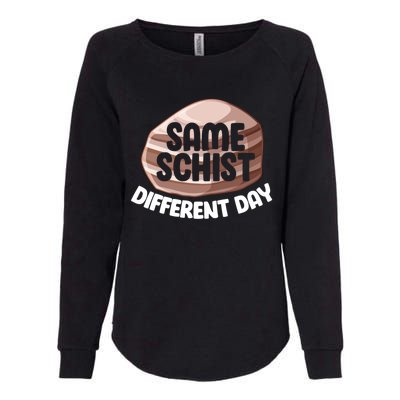 Geologist Geology Funny Same Schist Different Day Cute Gift Womens California Wash Sweatshirt