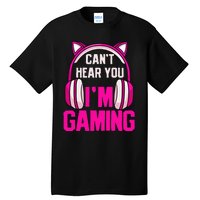 Gamer Girl Gaming I CanT Hear You IM Gaming Video Games Tall T-Shirt