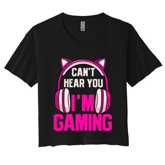 Gamer Girl Gaming I CanT Hear You IM Gaming Video Games Women's Crop Top Tee