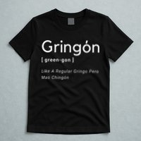 Gringon Green Gon Like A Regular Gringo Pero Mas Chingon T-Shirt