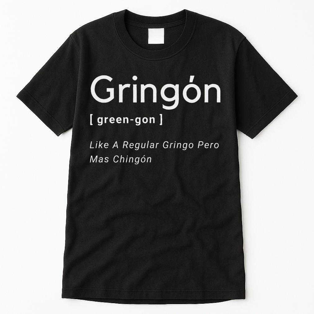 Gringon Green Gon Like A Regular Gringo Pero Mas Chingon Tall T-Shirt