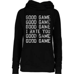 Good Game Good Game I Hate You Funny Womens Funnel Neck Pullover Hood