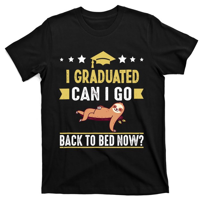 Great Graduation Gift I Graduated Can I Go Back To Bed Now T-Shirt