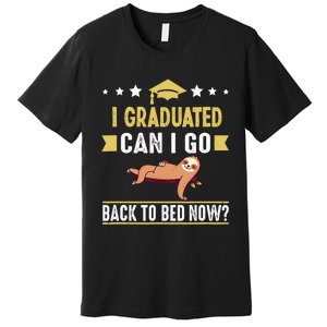 Great Graduation Gift I Graduated Can I Go Back To Bed Now Premium T-Shirt