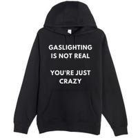 Gaslight Gaslighting Gatekeep Is Not Real You Are Crazy Lone Premium Pullover Hoodie