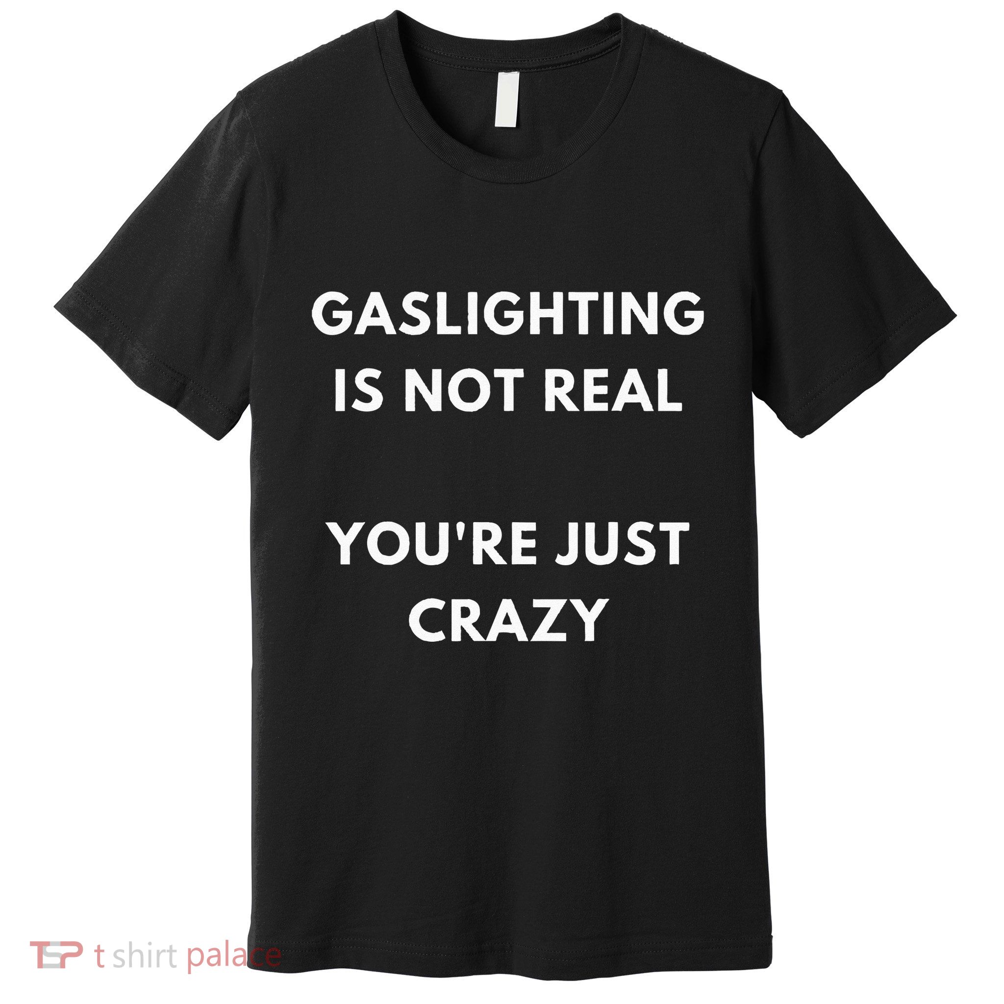 Gaslight Gaslighting Gatekeep Is Not Real You Are Crazy Lone Premium T-Shirt