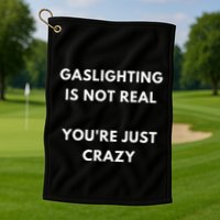 Gaslight Gaslighting Gatekeep Is Not Real You Are Crazy Lone Golf Towel