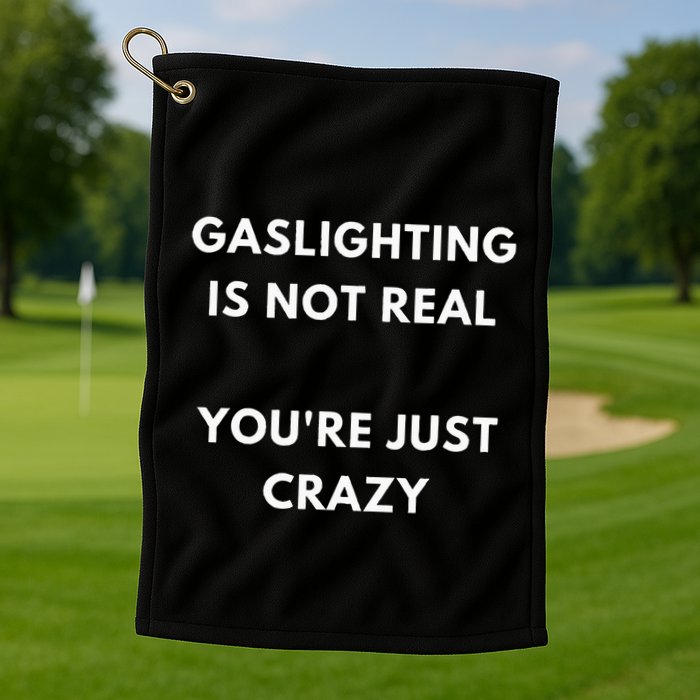 Gaslight Gaslighting Gatekeep Is Not Real You Are Crazy Lone Golf Towel