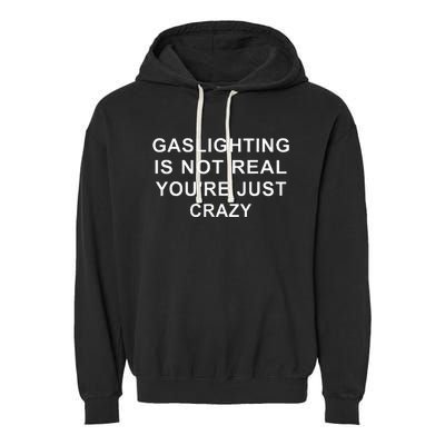 Gaslight Gaslighting Gatekeep Is Not Real You Are Crazy Garment-Dyed Fleece Hoodie